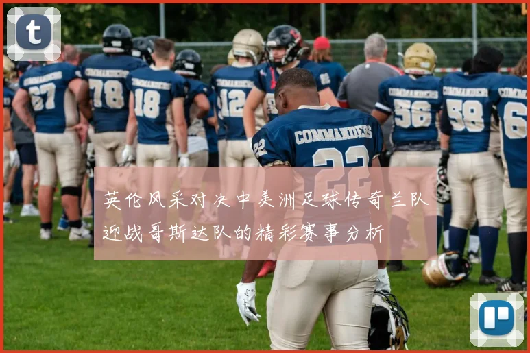 英伦风采对决中美洲足球传奇兰队迎战哥斯达队的精彩赛事分析