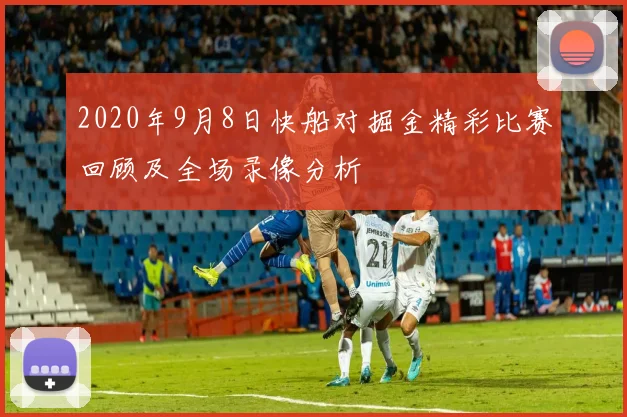2020年9月8日快船对掘金精彩比赛回顾及全场录像分析