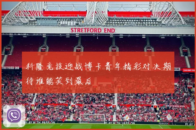 科隆竞技迎战博卡青年精彩对决期待谁能笑到最后