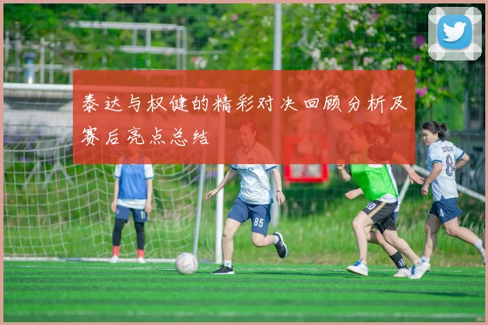 泰达与权健的精彩对决回顾分析及赛后亮点总结